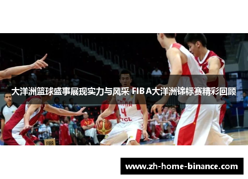 大洋洲篮球盛事展现实力与风采 FIBA大洋洲锦标赛精彩回顾