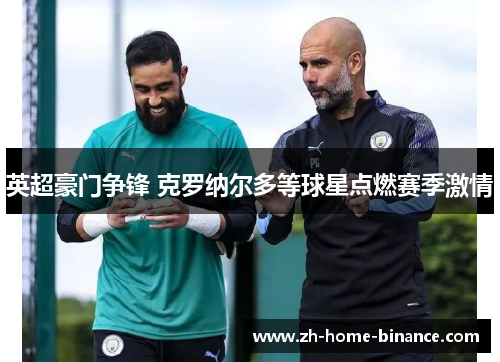 英超豪门争锋 克罗纳尔多等球星点燃赛季激情