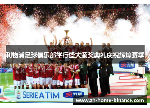 利物浦足球俱乐部举行盛大颁奖典礼庆祝辉煌赛季