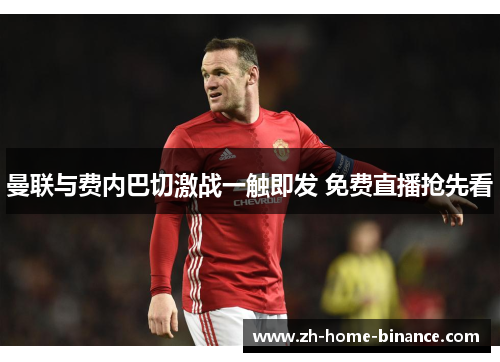 曼联与费内巴切激战一触即发 免费直播抢先看